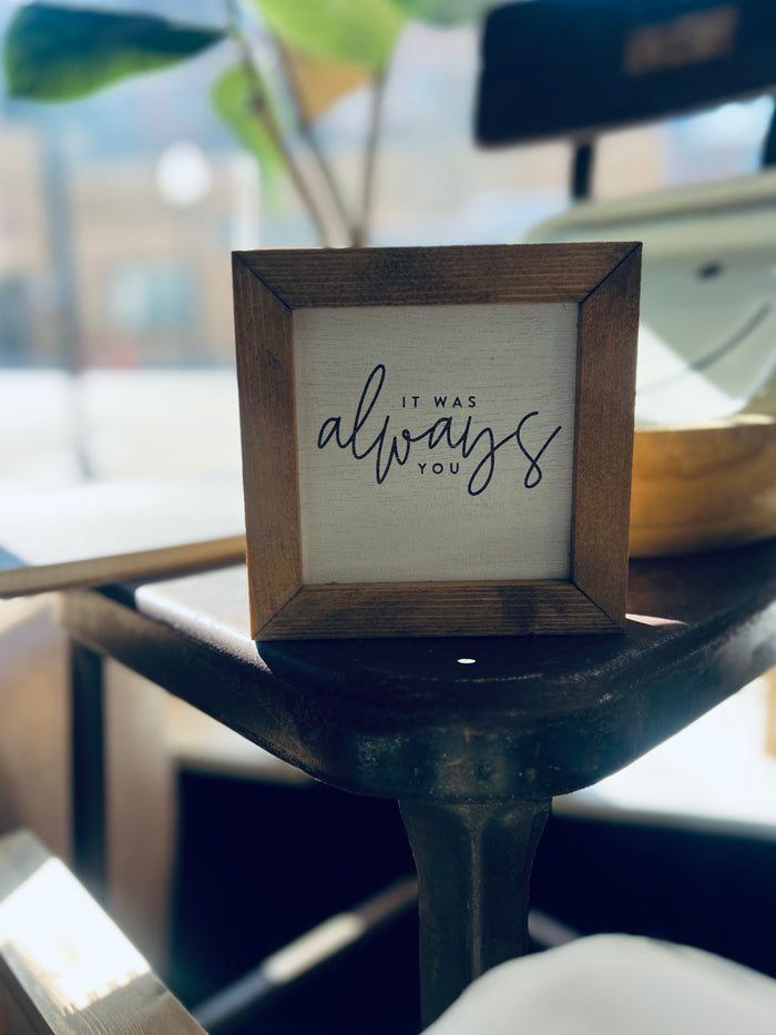 IT WAS ALWAYS YOU MINI SIGN