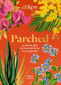 Parched: 50 Plants that Survive and Thrive in a Dry Garden