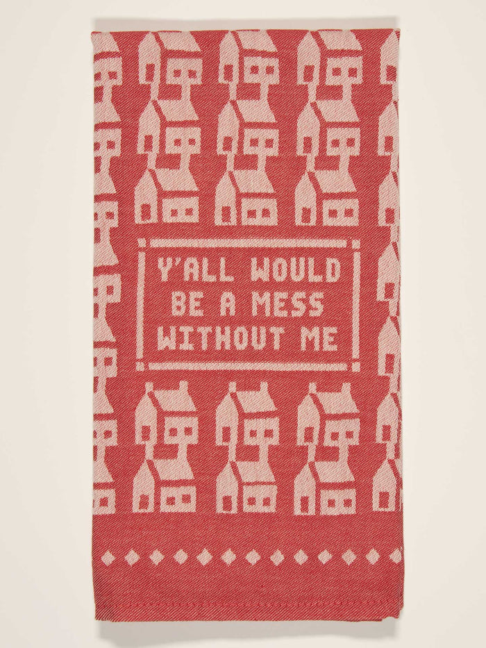 Y'all Would Be A Mess Without Me Dish Towel BLUEQ